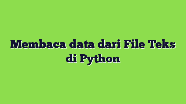 Membaca data dari File Teks di Python