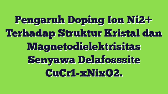 Pengaruh Doping Ion Ni2+ Terhadap Struktur Kristal dan Magnetodielektrisitas Senyawa Delafosssite CuCr1-xNixO2.