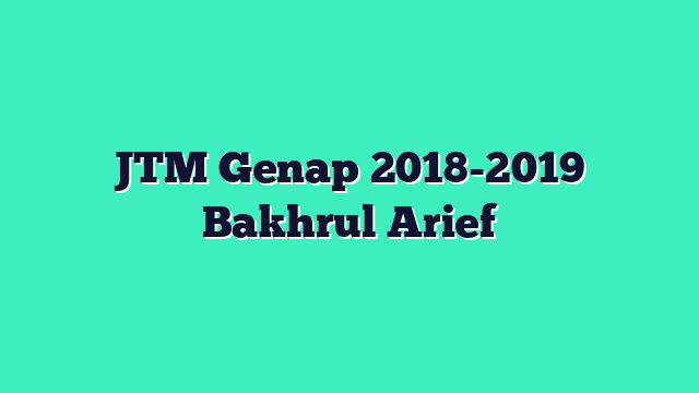 JTM Genap 2018-2019 Bakhrul Arief