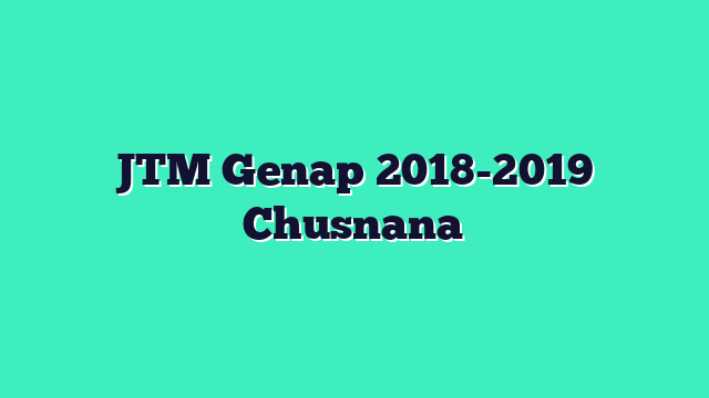 JTM Genap 2018-2019 Chusnana