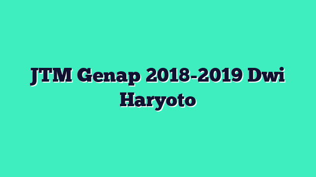 JTM Genap 2018-2019 Dwi Haryoto