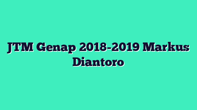 JTM Genap 2018-2019 Markus Diantoro