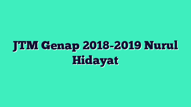 JTM Genap 2018-2019 Nurul Hidayat