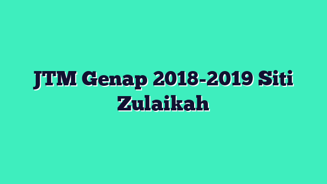 JTM Genap 2018-2019 Siti Zulaikah