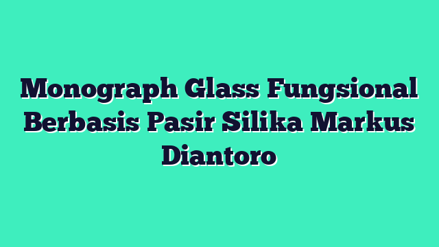 Monograph Glass Fungsional Berbasis Pasir Silika Markus Diantoro