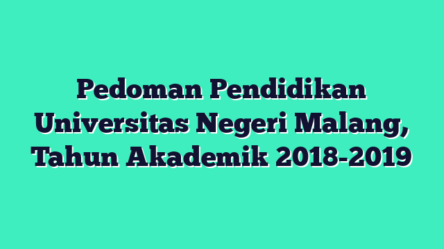 Pedoman Pendidikan Universitas Negeri Malang, Tahun Akademik 2018-2019